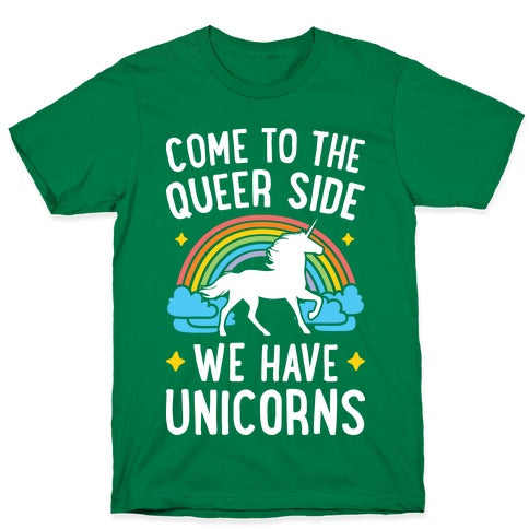 Come To The Queer Side We Have Unicorns T-Shirt